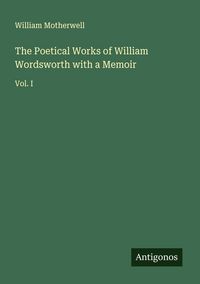Produktbild: The Poetical Works of William Wordsworth with a Memoir