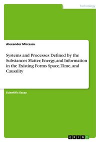 Produktbild: Systems and Processes Defined by the Substances Matter, Energy, and Information in the Existing Forms Space, Time, and Causality