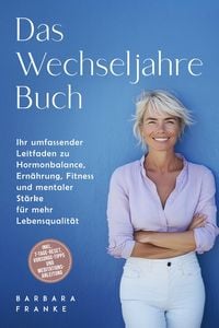 Produktbild: Das Wechseljahre Buch: Ihr umfassender Leitfaden zu Hormonbalance, Ern&auml;hrung, Fitness und mentaler St&auml;rke f&uuml;r mehr Lebensqualit&auml;t - inkl. 7-Tage-Reset