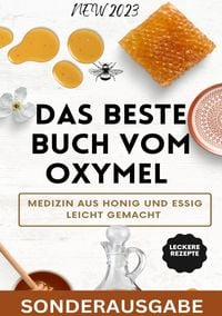 Produktbild: Das beste Buch vom OXYMEL - Medizin aus Honig und Essig leicht gemacht: 150 Seiten inklusive leckere Rezepte - Sonderausgabe