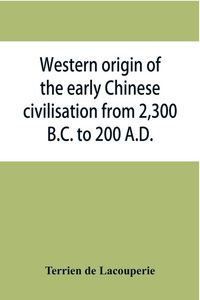 Produktbild: Western origin of the early Chinese civilisation from 2,300 B.C. to 200 A.D., or, Chapters on the elements derived from the old civilisations of west