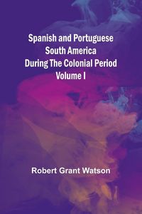 Produktbild: Spanish and Portuguese South America during the Colonial Period; Volume I