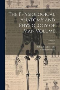 Produktbild: The Physiological Anatomy and Physiology of man Volume; Volume 1