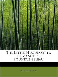 Produktbild: Pemberton, M: Little Huguenot : a Romance of Fountainebleau