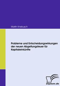 Produktbild: Probleme und Entscheidungswirkungen der neuen Abgeltungsteuer f&uuml;r Kapitaleink&uuml;nfte