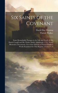 Produktbild: Six Saints of the Covenant: Some Remarkable Passages in the Life and Death of Mr. Daniel Cargill and Mr. Walter Smith. Edinburgh, 1732. Notes. Ill