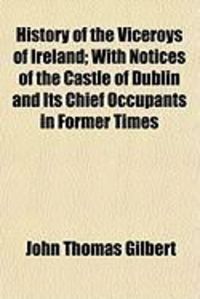 Produktbild: History of the Viceroys of Ireland; With Notices of the Castle of Dublin and Its Chief Occupants in Former Times