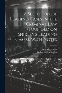 Produktbild: A Selection of Leading Cases in the Criminal Law (founded on Shirley's Leading Cases), With Notes