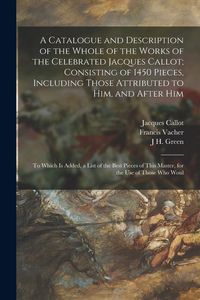 Produktbild: A Catalogue and Description of the Whole of the Works of the Celebrated Jacques Callot; Consisting of 1450 Pieces, Including Those Attributed to Him,