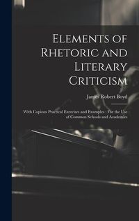 Produktbild: Elements of Rhetoric and Literary Criticism: With Copious Practical Exercises and Examples: For the Use of Common Schools and Academies