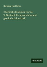 Produktbild: Chattische Stammes-Kunde: Volkst&uuml;mliche, sprachliche und geschichtliche Arbeit