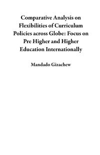 Produktbild: Comparative Analysis on Flexibilities of Curriculum Policies across Globe: Focus on Pre Higher and Higher Education Internationally