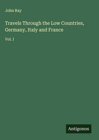 Produktbild: Travels Through the Low Countries, Germany, Italy and France