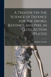 Produktbild: A Treatise On the Science of Defence for the Sword, Bayonet, and Pike, in Close Action [Plates]