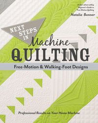 Produktbild: Next Steps in Machine Quilting - Free-Motion & Walking Foot Designs