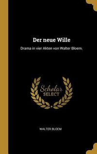 Produktbild: Der Neue Wille: Drama in Vier Akten Von Walter Bloem.