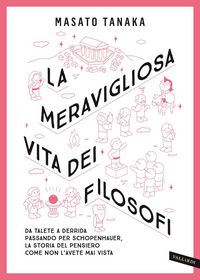 Produktbild: La meravigliosa vita dei filosofi. Da Talete a Derrida passando per Schopenhauer, la storia del pensiero come non l'avete mai vista