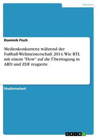 Produktbild: Medienkonkurrenz w&auml;hrend der Fu&szlig;ball-Weltmeisterschaft 2014. Wie RTL mit einem "Flow" auf die &Uuml;bertragung in ARD und ZDF reagierte