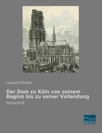 Produktbild: Der Dom zu K&ouml;ln von seinem Beginn bis zu seiner Vollendung