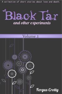 Produktbild: Black Tar and Other Experiments: A collection of short stories about love and death. Volume 2.