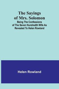 Produktbild: The Sayings of Mrs. Solomon; being the confessions of the seven hundredth wife as revealed to Helen Rowland