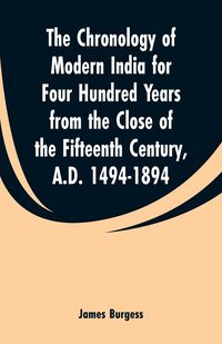 Produktbild: The Chronology of Modern India for Four Hundred Years from the Close of the Fifteenth Century, A.D. 1494-1894