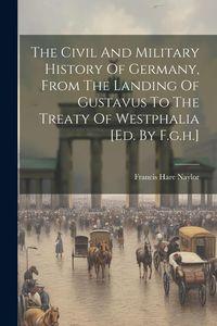 Produktbild: The Civil And Military History Of Germany, From The Landing Of Gustavus To The Treaty Of Westphalia [ed. By F.g.h.]