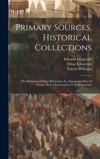 Produktbild: Primary Sources, Historical Collections: The Rubaiyat of Omar Khayyam, the Astronomer Poet of Persia, With a Foreword by T. S. Wentworth