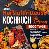 Produktbild: Das XXL Hei&szlig;luftfritteuse Kochbuch F&uuml;r Anf&auml;nger