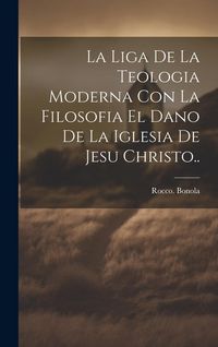 Produktbild: La liga de la teologia moderna con la filosofia el dano de la iglesia de Jesu Christo..
