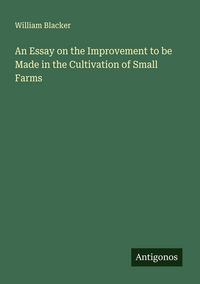 Produktbild: An Essay on the Improvement to be Made in the Cultivation of Small Farms