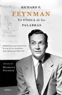 Produktbild: Richard P. Feynman : la f&iacute;sica de las palabras : reflexiones y pensamientos de uno de los cient&iacute;ficos m&aacute;s influyentes del s. XX