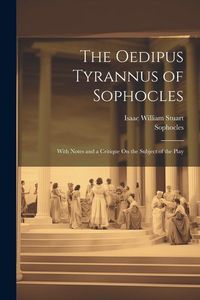 Produktbild: The Oedipus Tyrannus of Sophocles: With Notes and a Critique On the Subject of the Play