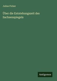 Produktbild: &Uuml;ber die Entstehungszeit des Sachsenspiegels