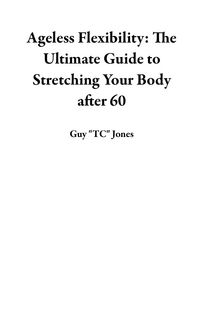 Produktbild: Ageless Flexibility: The Ultimate Guide to Stretching Your Body after 60