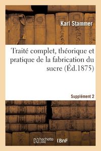 Produktbild: Trait&eacute; complet, th&eacute;orique et pratique de la fabrication du sucre. Suppl&eacute;ment 2