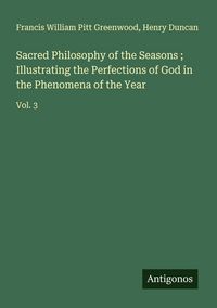 Produktbild: Sacred Philosophy of the Seasons ; Illustrating the Perfections of God in the Phenomena of the Year