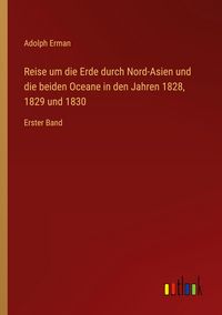 Produktbild: Reise um die Erde durch Nord-Asien und die beiden Oceane in den Jahren 1828, 1829 und 1830
