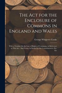 Produktbild: The Act for the Enclosure of Commons in England and Wales: With a Treatise On the Law of Rights of Commons, in Reference to This Act: And Forms As Set