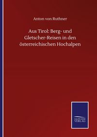 Produktbild: Aus Tirol: Berg- und Gletscher-Reisen in den &ouml;sterreichischen Hochalpen