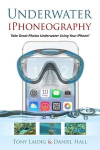 Produktbild: Underwater iPhoneography Take Great Photos Underwater Using Your iPhone