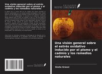 Produktbild: Una visi&oacute;n general sobre el estr&eacute;s oxidativo inducido por el plomo y el cadmio y los remedios naturales