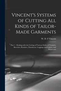 Produktbild: Vincent's Systems of Cutting All Kinds of Tailor-made Garments: Part 1: Dealing With the Cutting of Various Styles of Trousers, Breeches, Knickers, Pa