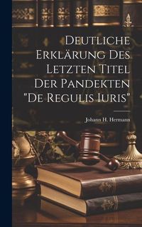 Produktbild: Deutliche Erkl&auml;rung Des Letzten Titel Der Pandekten "de Regulis Iuris"