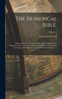 Produktbild: The Numerical Bible.: Being a Revised Translation of the Holy Scriptures With Expository Notes: Arranged, Divided, and Briefly Characterized