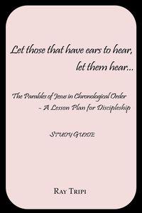 Produktbild: Let Those that Have Ears to Hear...Let Them Hear - The Parables of Jesus in Chronological Order: A Lesson Plan for Discipleship Study Guide
