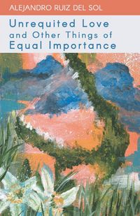Produktbild: Unrequited Love and Other Things of Equal Importance