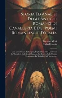 Produktbild: Storia Ed Analisi Degli Antichi Romanzi Di Cavalleria E Dei Poemi Romanzeschi D'italia: Con Dissertazioni Sull'origine, Sugl'istituti, Sulle Cerimonie