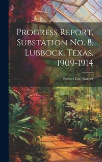 Produktbild: Progress Report, Substation No. 8, Lubbock, Texas, 1909-1914