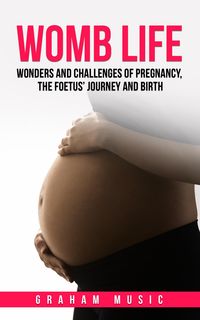 Produktbild: Womb Life: Wonders and Challenges of Pregnancy, the Foetus' Journey and Birth